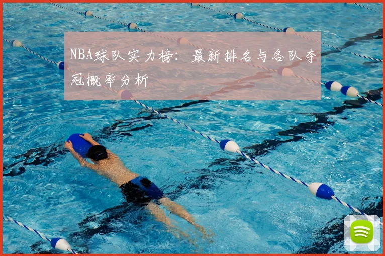 NBA球队实力榜：最新排名与各队夺冠概率分析