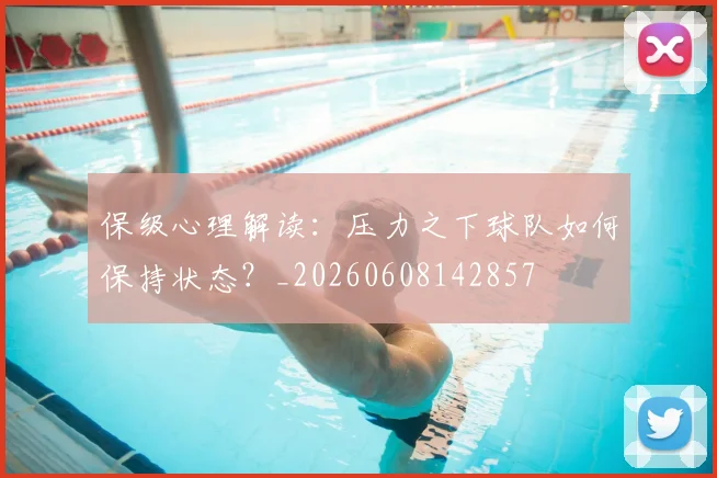 保级心理解读：压力之下球队如何保持状态？_20260608142857